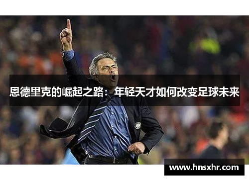 恩德里克的崛起之路：年轻天才如何改变足球未来