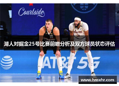 湖人对掘金25号比赛前瞻分析及双方球员状态评估